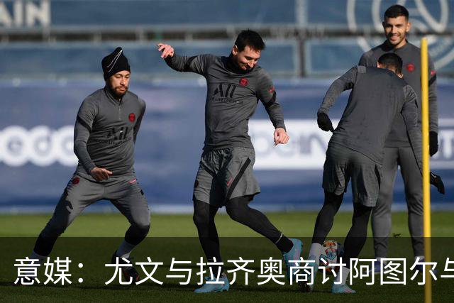 意媒：尤文与拉齐奥商讨阿图尔与阿尔贝托互换